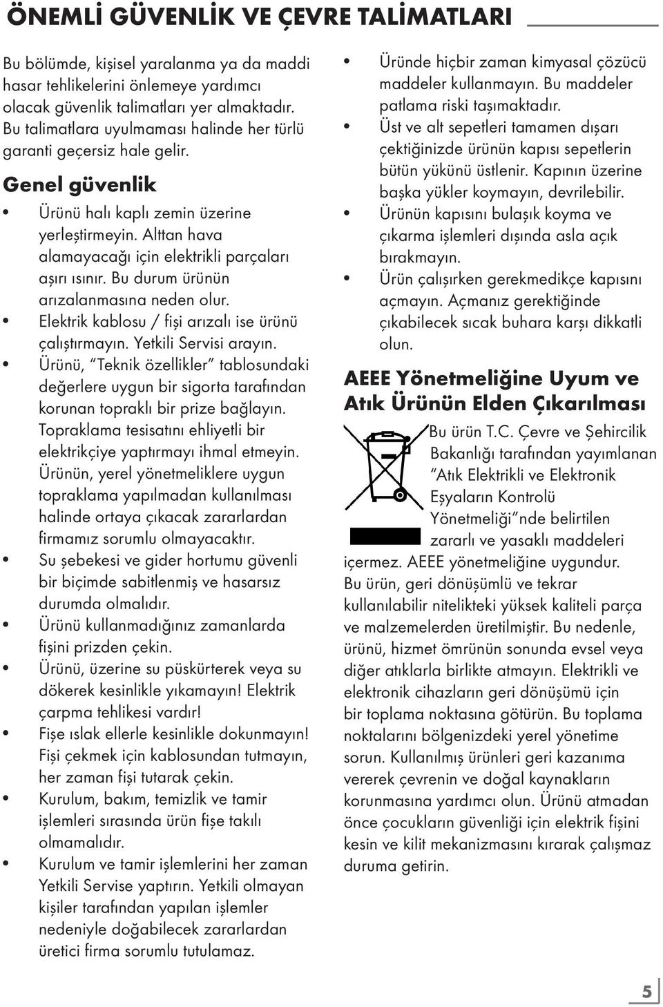 Bu durum ürünün arızalanmasına neden olur. Elektrik kablosu / fişi arızalı ise ürünü çalıştırmayın. Yetkili Servisi arayın.