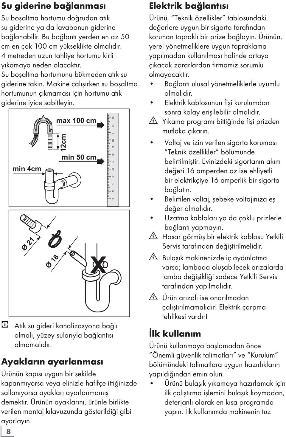 Makine çalışırken su boşaltma hortumunun çıkmaması için hortumu atık giderine iyice sabitleyin.