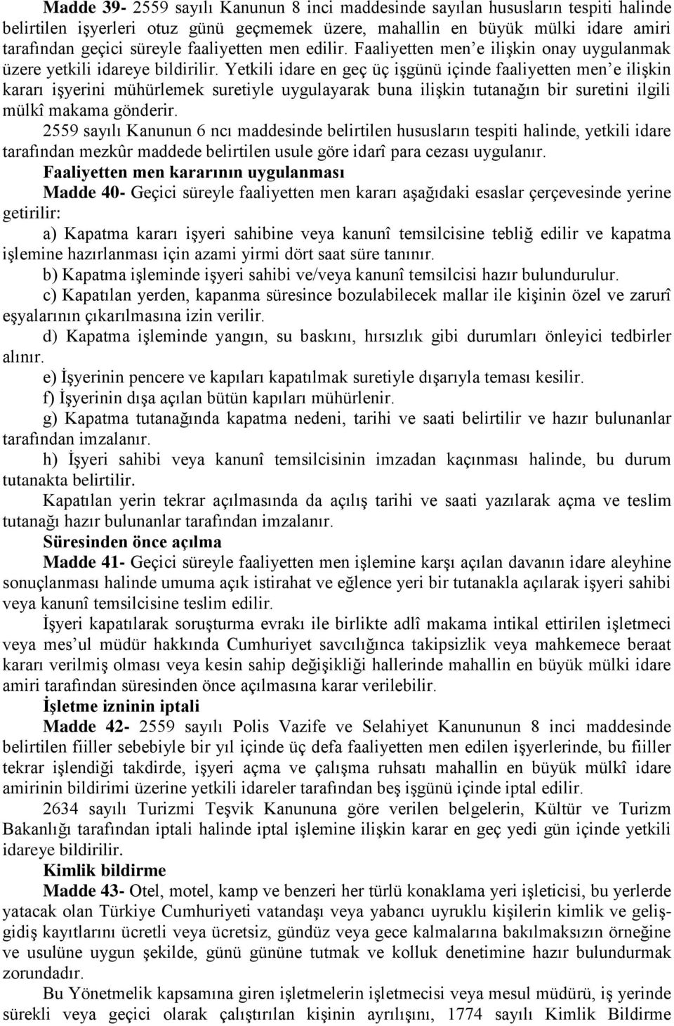 Yetkili idare en geç üç iģgünü içinde faaliyetten men e iliģkin kararı iģyerini mühürlemek suretiyle uygulayarak buna iliģkin tutanağın bir suretini ilgili mülkî makama gönderir.