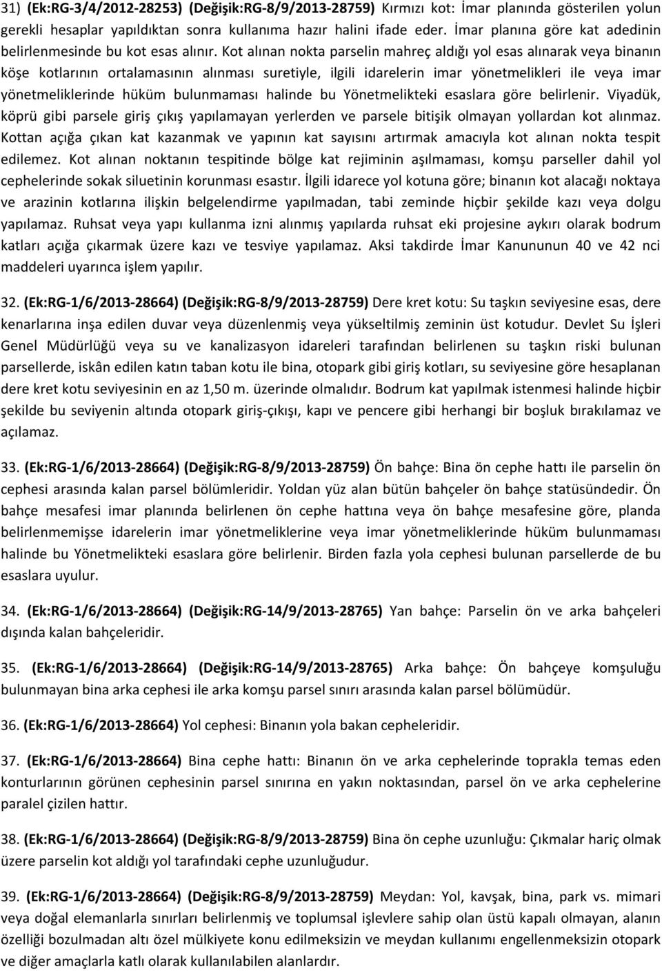 Kot alınan nokta parselin mahreç aldığı yol esas alınarak veya binanın köşe kotlarının ortalamasının alınması suretiyle, ilgili idarelerin imar yönetmelikleri ile veya imar yönetmeliklerinde hüküm