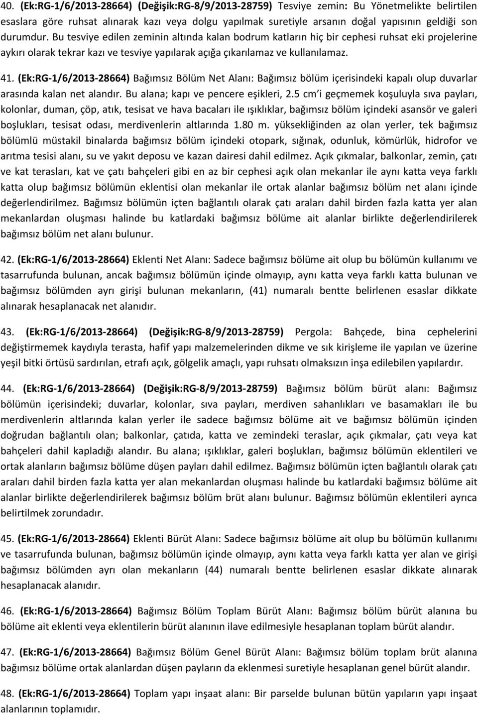 (Ek:RG-1/6/2013-28664) Bağımsız Bölüm Net Alanı: Bağımsız bölüm içerisindeki kapalı olup duvarlar arasında kalan net alandır. Bu alana; kapı ve pencere eşikleri, 2.