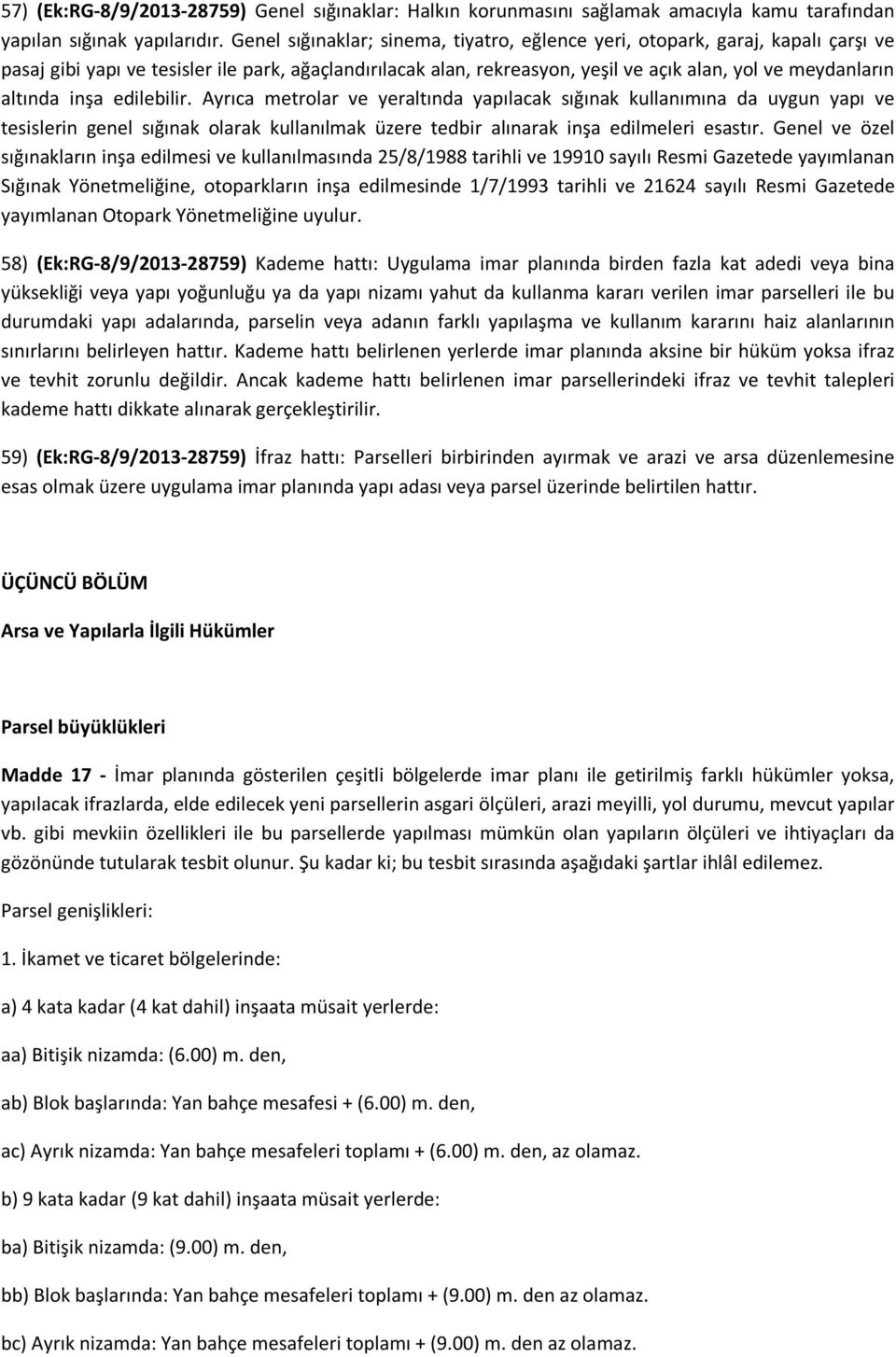 altında inşa edilebilir. Ayrıca metrolar ve yeraltında yapılacak sığınak kullanımına da uygun yapı ve tesislerin genel sığınak olarak kullanılmak üzere tedbir alınarak inşa edilmeleri esastır.