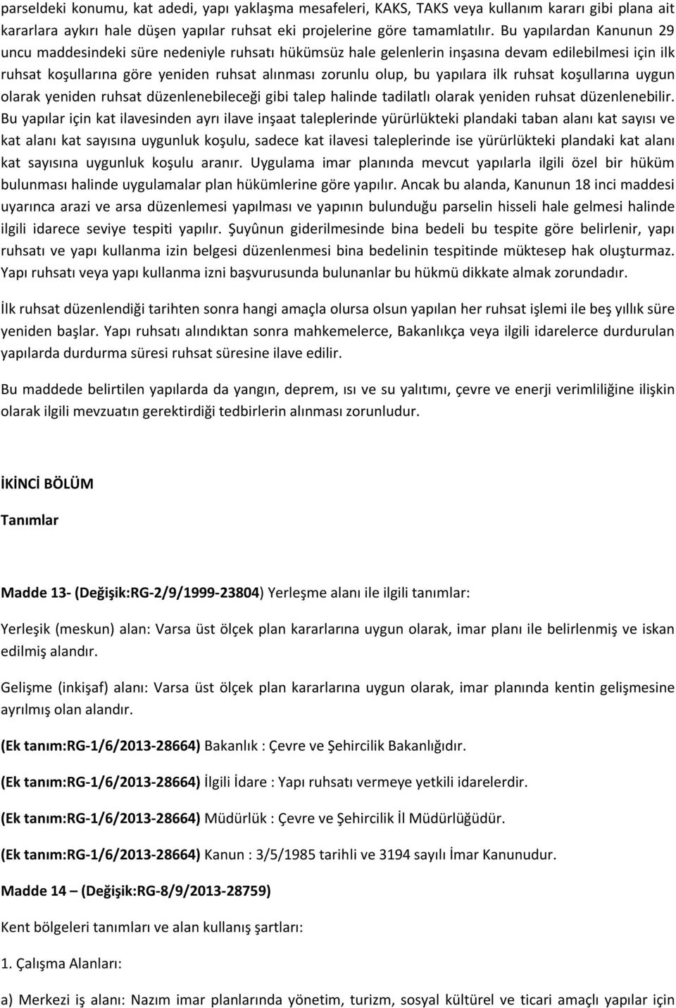 yapılara ilk ruhsat koşullarına uygun olarak yeniden ruhsat düzenlenebileceği gibi talep halinde tadilatlı olarak yeniden ruhsat düzenlenebilir.