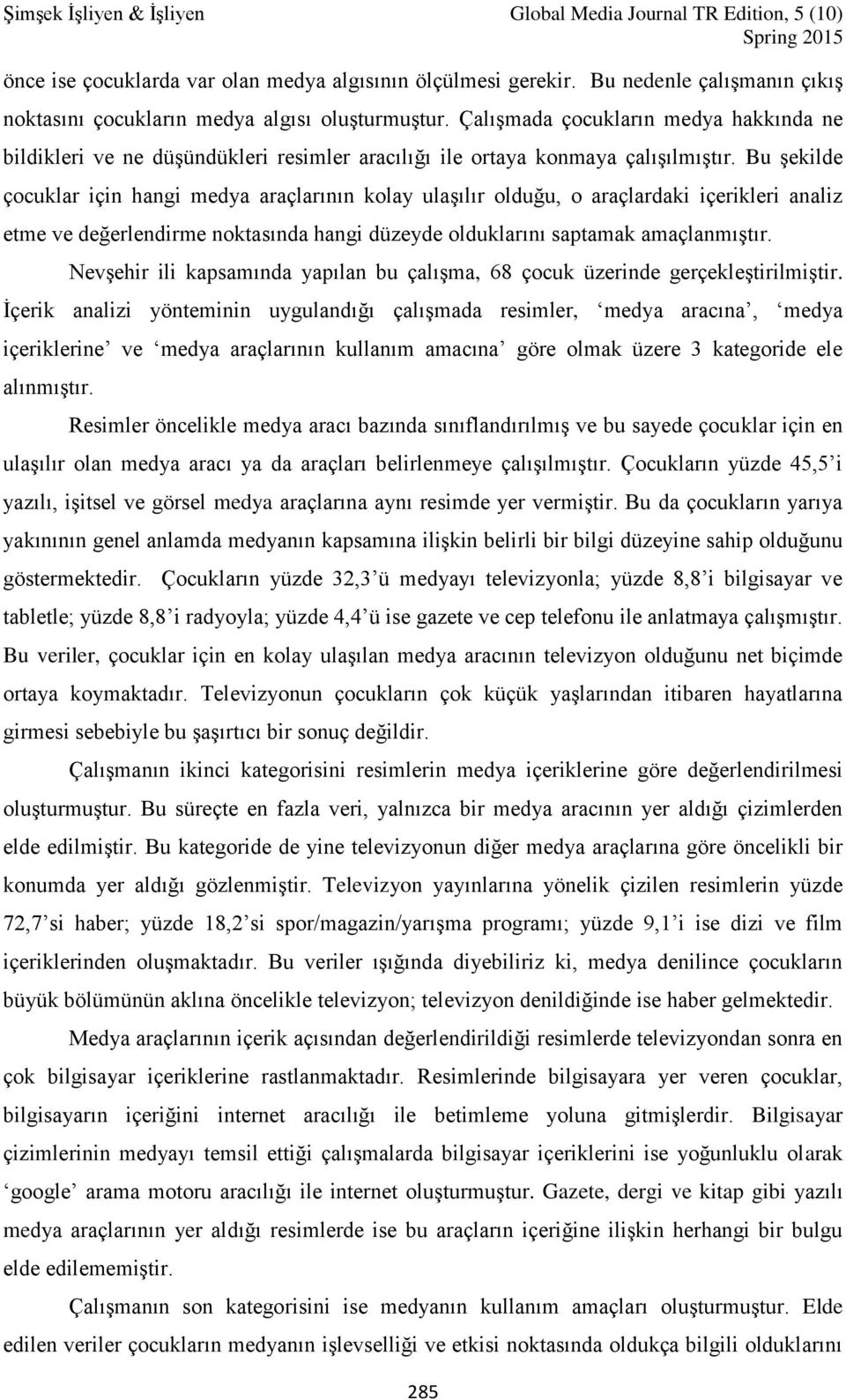 Bu şekilde çocuklar için hangi medya araçlarının kolay ulaşılır olduğu, o araçlardaki içerikleri analiz etme ve değerlendirme noktasında hangi düzeyde olduklarını saptamak amaçlanmıştır.