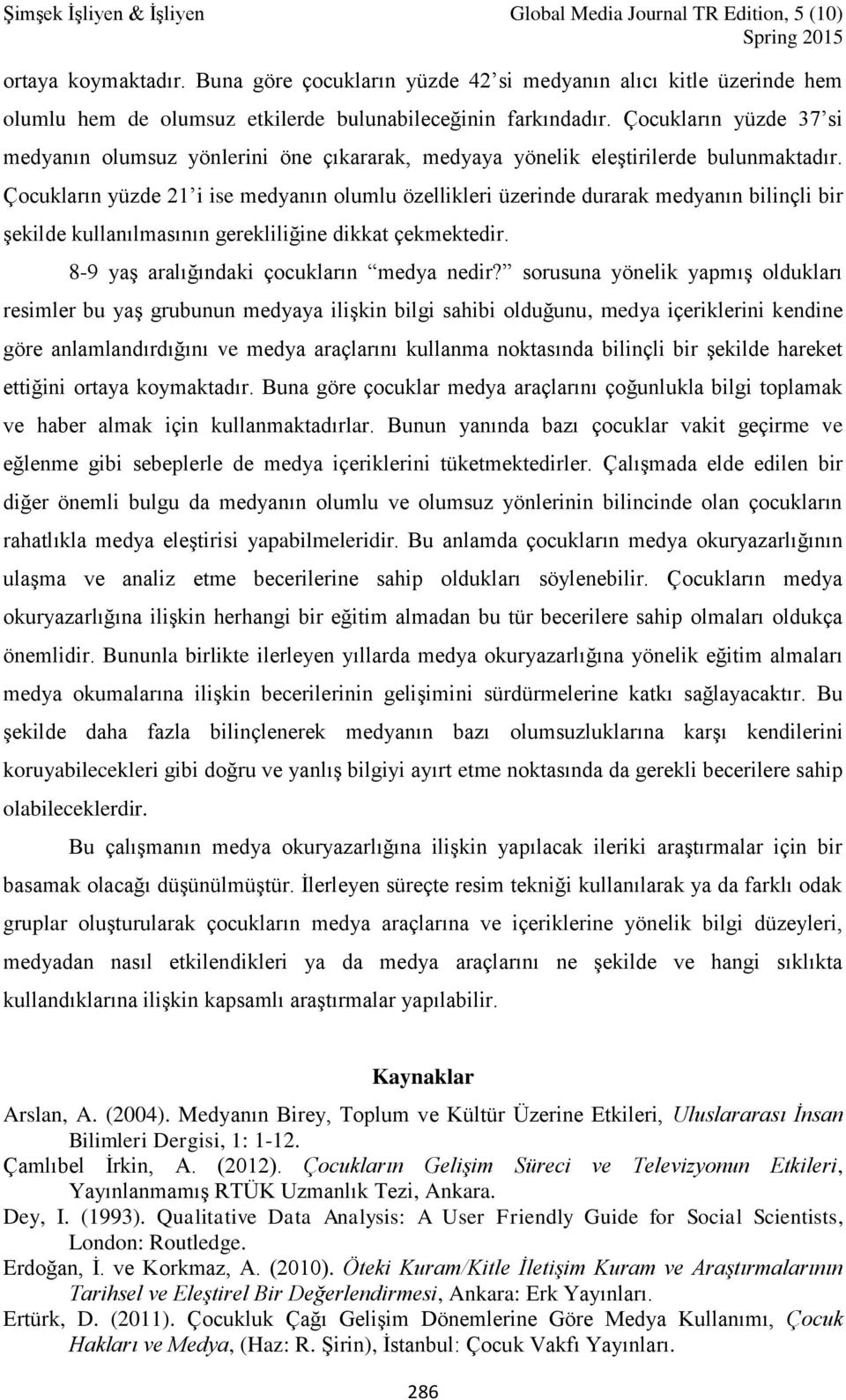 Çocukların yüzde 21 i ise medyanın olumlu özellikleri üzerinde durarak medyanın bilinçli bir şekilde kullanılmasının gerekliliğine dikkat çekmektedir. 8-9 yaş aralığındaki çocukların medya nedir?