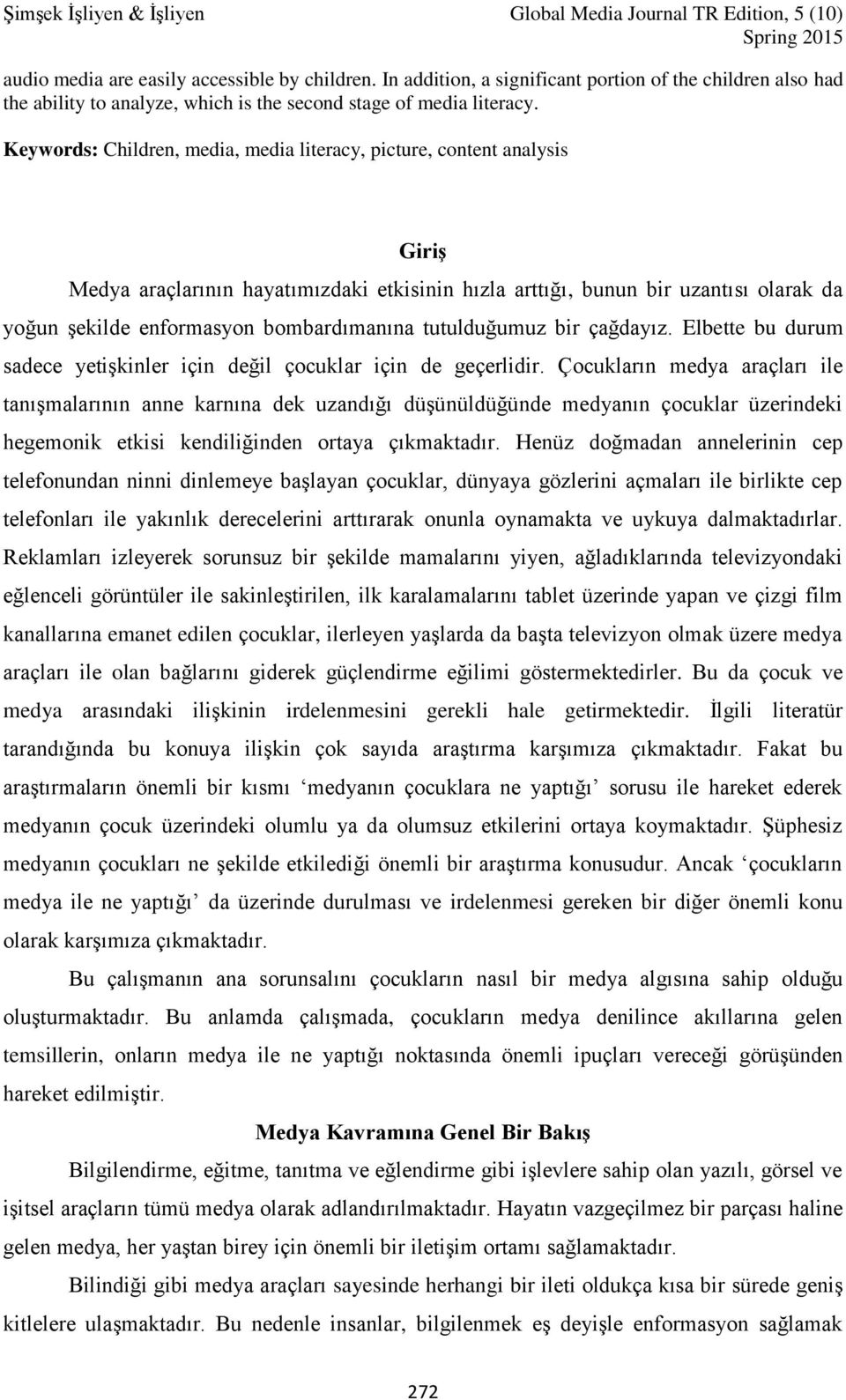 bombardımanına tutulduğumuz bir çağdayız. Elbette bu durum sadece yetişkinler için değil çocuklar için de geçerlidir.