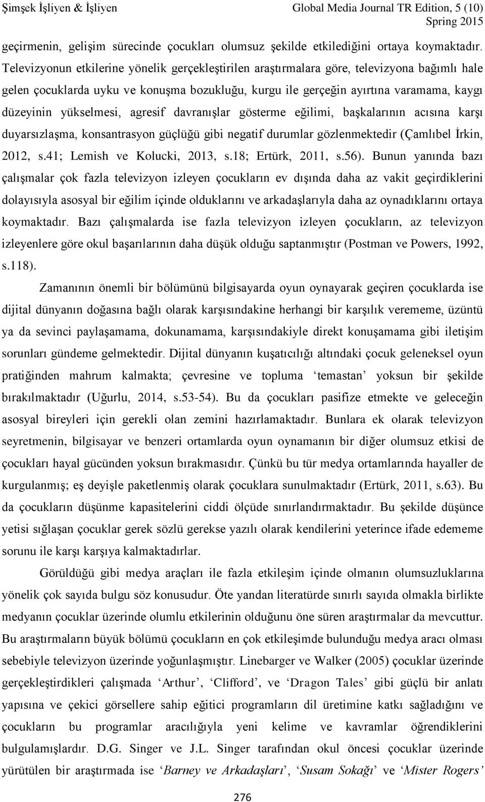 yükselmesi, agresif davranışlar gösterme eğilimi, başkalarının acısına karşı duyarsızlaşma, konsantrasyon güçlüğü gibi negatif durumlar gözlenmektedir (Çamlıbel İrkin, 2012, s.