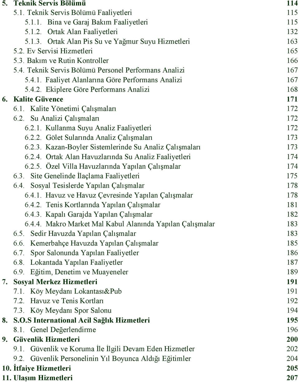 Kalite Güvence 171 6.1. Kalite Yönetimi Çalışmaları 172 6.2. Su Analizi Çalışmaları 172 6.2.1. Kullanma Suyu Analiz Faaliyetleri 172 6.2.2. Gölet Sularında Analiz Çalışmaları 173 