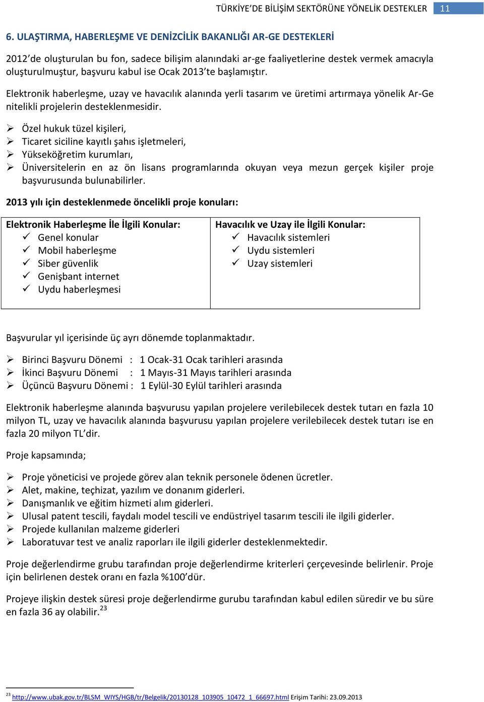 Özel hukuk tüzel kişileri, Ticaret siciline kayıtlı şahıs işletmeleri, Yükseköğretim kurumları, Üniversitelerin en az ön lisans programlarında okuyan veya mezun gerçek kişiler proje başvurusunda