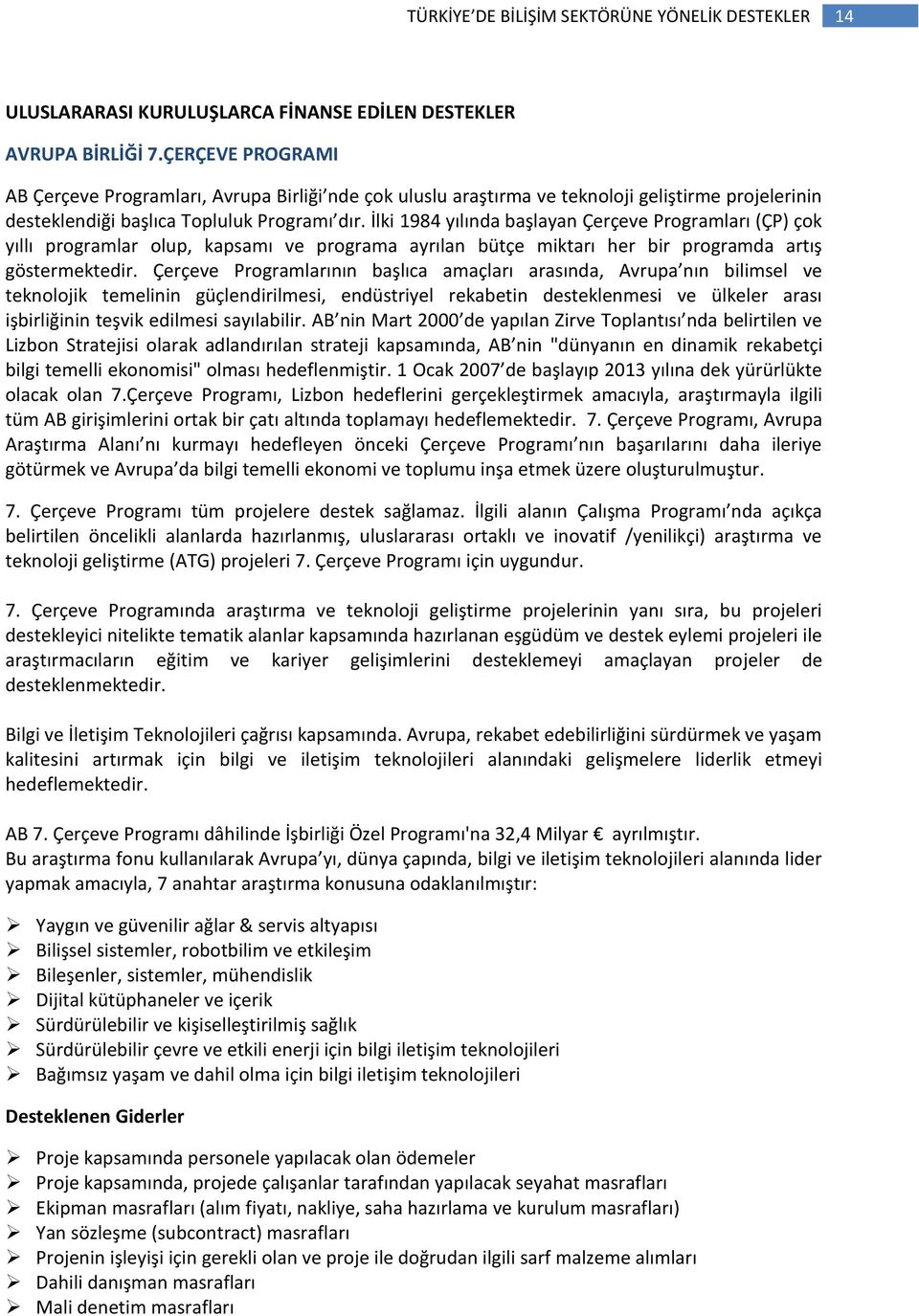 İlki 1984 yılında başlayan Çerçeve Programları (ÇP) çok yıllı programlar olup, kapsamı ve programa ayrılan bütçe miktarı her bir programda artış göstermektedir.