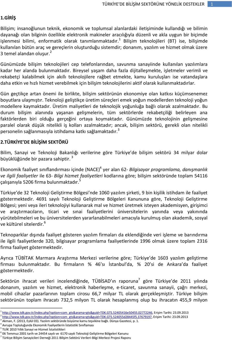 1 Bilişim teknolojileri (BT) ise, bilişimde kullanılan bütün araç ve gereçlerin oluşturduğu sistemdir; donanım, yazılım ve hizmet olmak üzere 3 temel alandan oluşur.