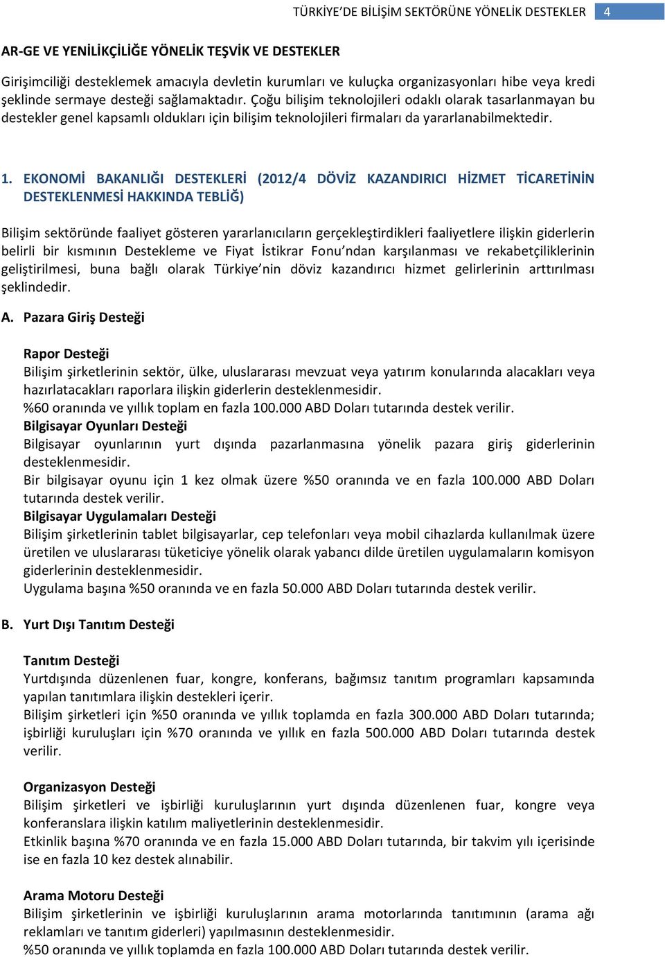 EKONOMİ BAKANLIĞI DESTEKLERİ (2012/4 DÖVİZ KAZANDIRICI HİZMET TİCARETİNİN DESTEKLENMESİ HAKKINDA TEBLİĞ) Bilişim sektöründe faaliyet gösteren yararlanıcıların gerçekleştirdikleri faaliyetlere ilişkin