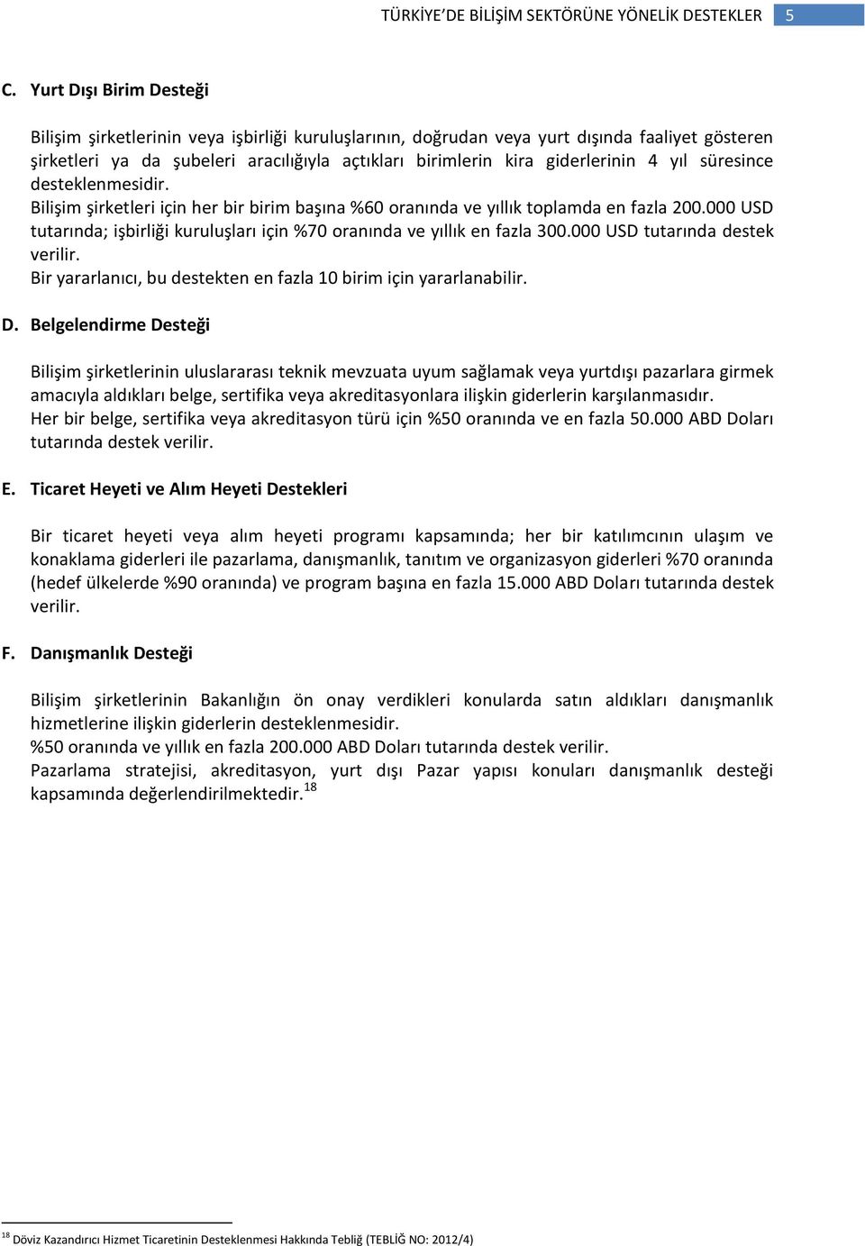 000 USD tutarında; işbirliği kuruluşları için %70 oranında ve yıllık en fazla 300.000 USD tutarında destek verilir. Bir yararlanıcı, bu destekten en fazla 10 birim için yararlanabilir. D.