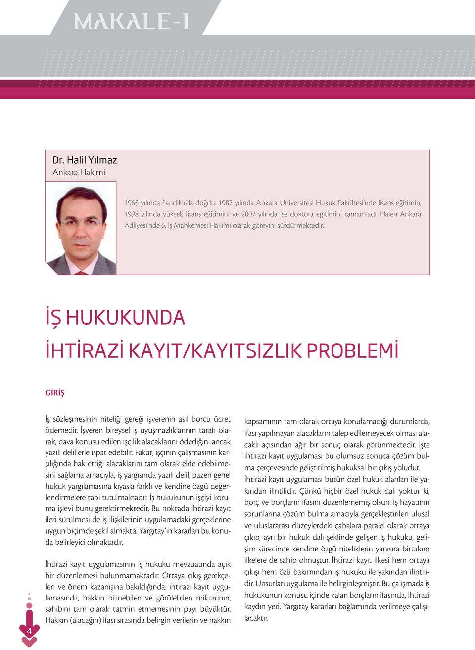 İş Mahkemesi Hakimi olarak görevini sürdürmektedir. İŞ HUKUKUNDA İHTİRAZİ KAYIT/KAYITSIZLIK PROBLEMİ GİRİŞ 4 İş sözleşmesinin niteliği gereği işverenin asıl borcu ücret ödemedir.