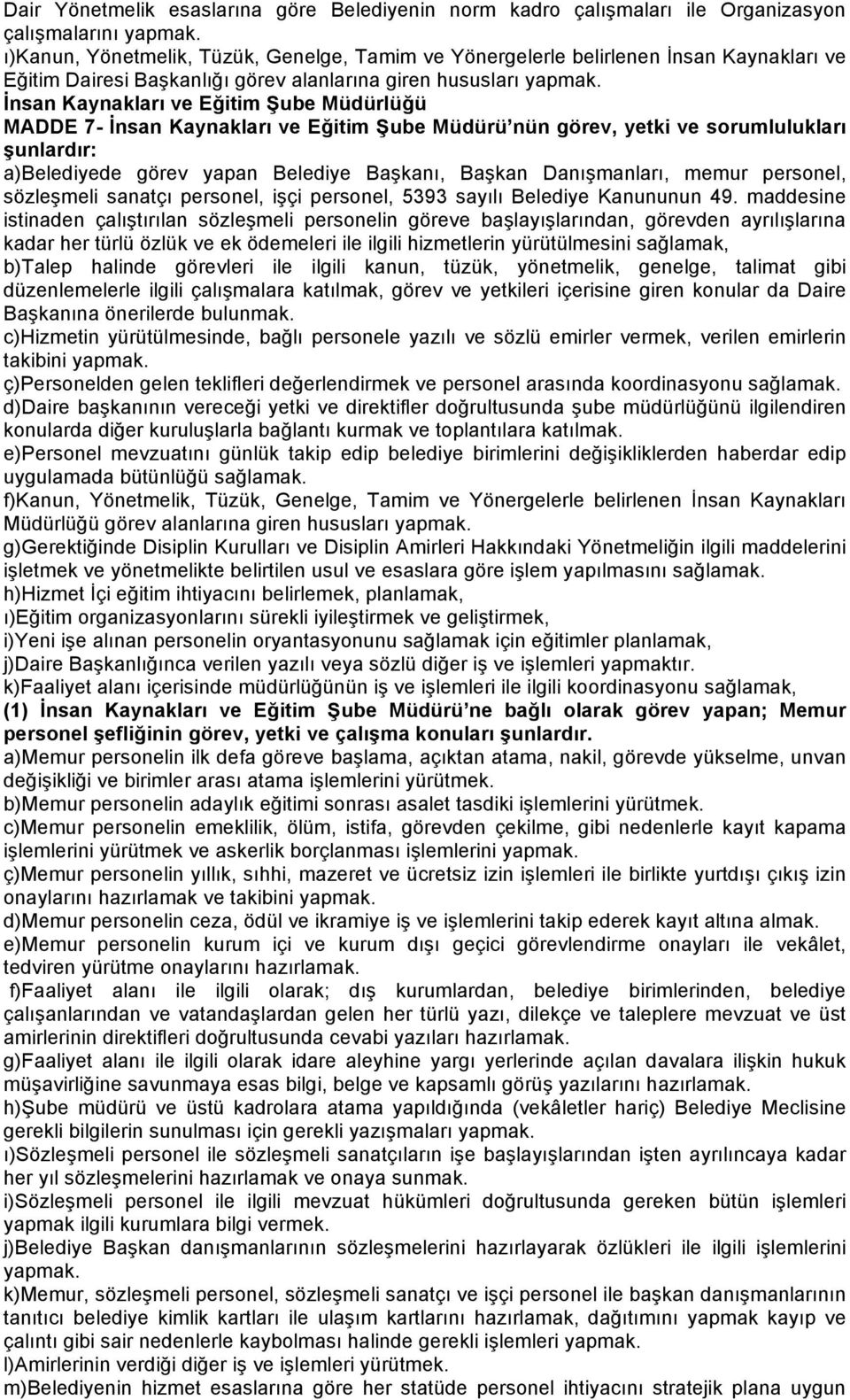 İnsan Kaynakları ve Eğitim Şube Müdürlüğü MADDE 7- İnsan Kaynakları ve Eğitim Şube Müdürü nün görev, yetki ve sorumlulukları şunlardır: a)belediyede görev yapan Belediye Başkanı, Başkan Danışmanları,