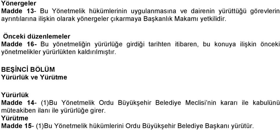 Önceki düzenlemeler Madde 16- Bu yönetmeliğin yürürlüğe girdiği tarihten itibaren, bu konuya ilişkin önceki yönetmelikler yürürlükten