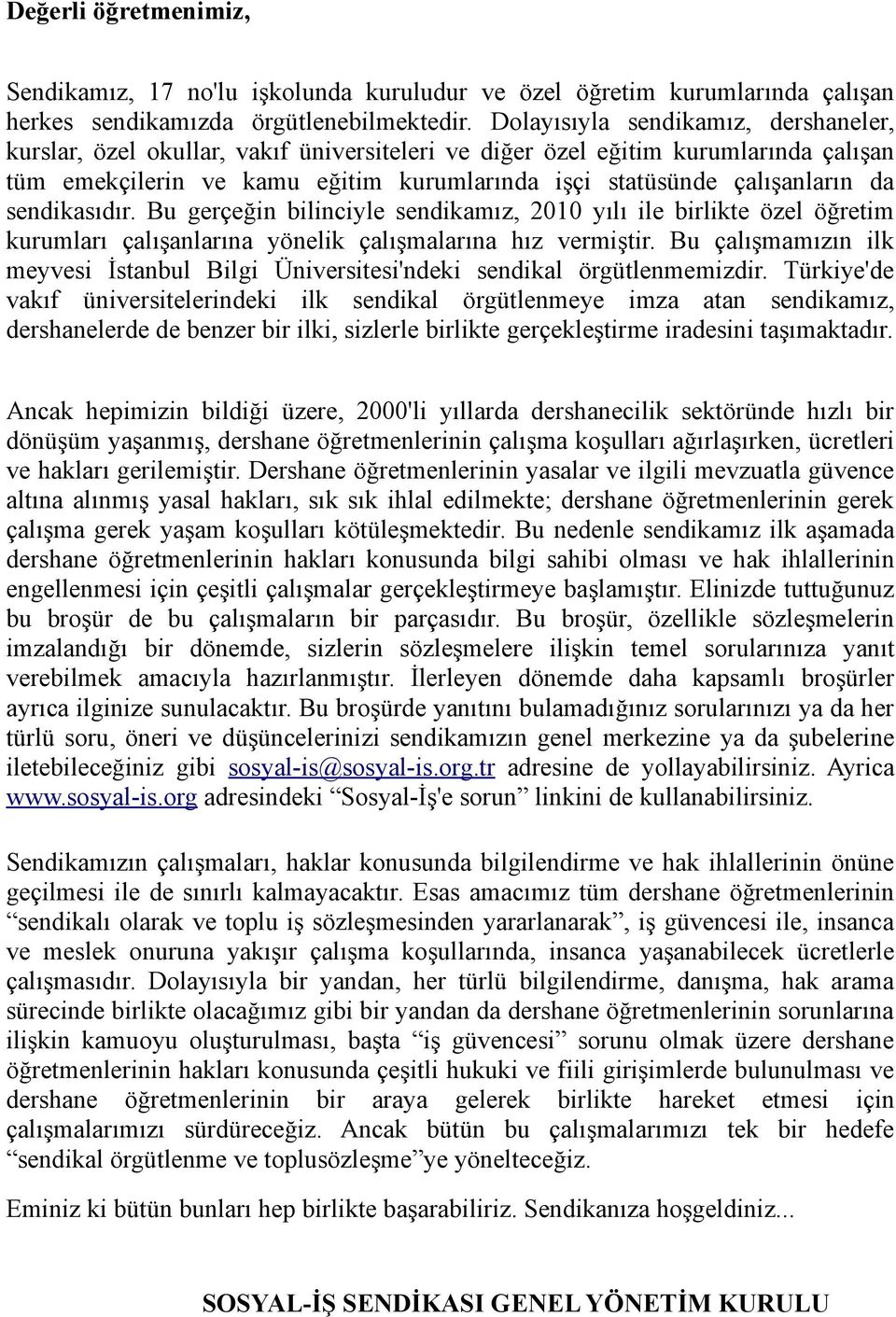 sendikasıdır. Bu gerçeğin bilinciyle sendikamız, 2010 yılı ile birlikte özel öğretim kurumları çalışanlarına yönelik çalışmalarına hız vermiştir.