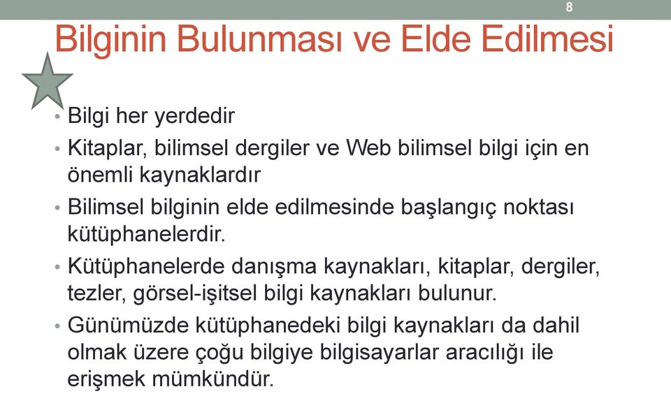 Kütüphanelerde danışma kaynakları, kitaplar, dergiler, tezler, görsel-işitsel bilgi kaynakları bulunur.