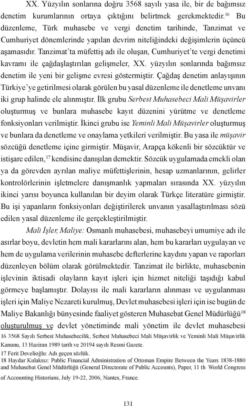 Tanzimat ta müfettiş adı ile oluşan, Cumhuriyet te vergi denetimi kavramı ile çağdaşlaştırılan gelişmeler, XX. yüzyılın sonlarında bağımsız denetim ile yeni bir gelişme evresi göstermiştir.