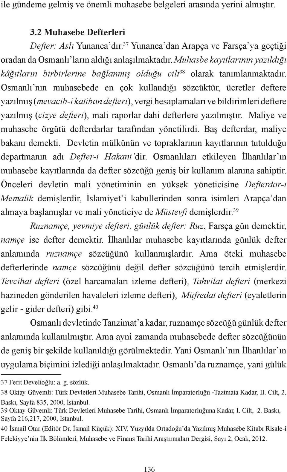 Osmanlı nın muhasebede en çok kullandığı sözcüktür, ücretler deftere yazılmış (mevacib-i katiban defteri), vergi hesaplamaları ve bildirimleri deftere yazılmış (cizye defteri), mali raporlar dahi