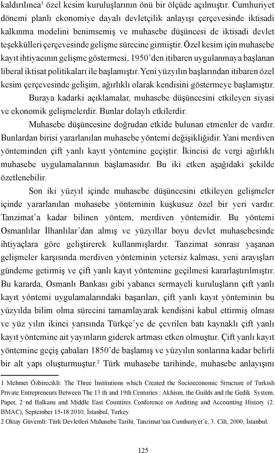 girmiştir. Özel kesim için muhasebe kayıt ihtiyacının gelişme göstermesi, 1950 den itibaren uygulanmaya başlanan liberal iktisat politikaları ile başlamıştır.