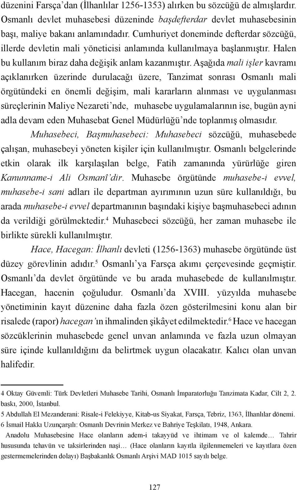 Aşağıda mali işler kavramı açıklanırken üzerinde durulacağı üzere, Tanzimat sonrası Osmanlı mali örgütündeki en önemli değişim, mali kararların alınması ve uygulanması süreçlerinin Maliye Nezareti