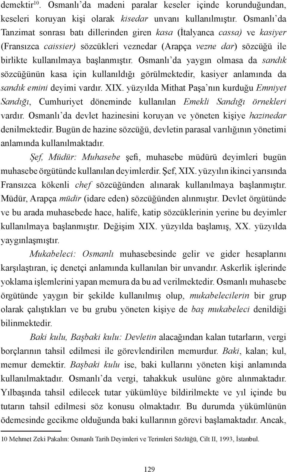 Osmanlı da yaygın olmasa da sandık sözcüğünün kasa için kullanıldığı görülmektedir, kasiyer anlamında da sandık emini deyimi vardır. XIX.