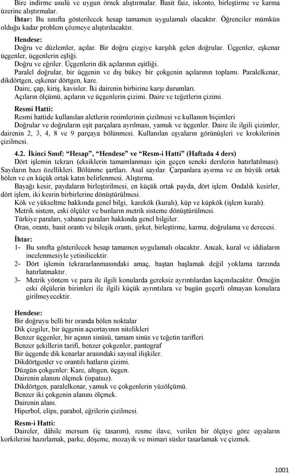 Doğru ve eğriler. Üçgenlerin dik açılarının eşitliği. Paralel doğrular, bir üçgenin ve dış bükey bir çokgenin açılarının toplamı. Paralelkenar, dikdörtgen, eşkenar dörtgen, kare.