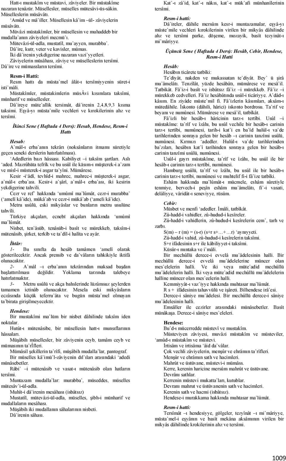 İki dâ irenin yekdigerine nazaran vazi yyetleri. Zâviyelerin müsâhası, zâviye ve müselleslerin tersîmi. Dâ ire ve mümassların tersîmi.