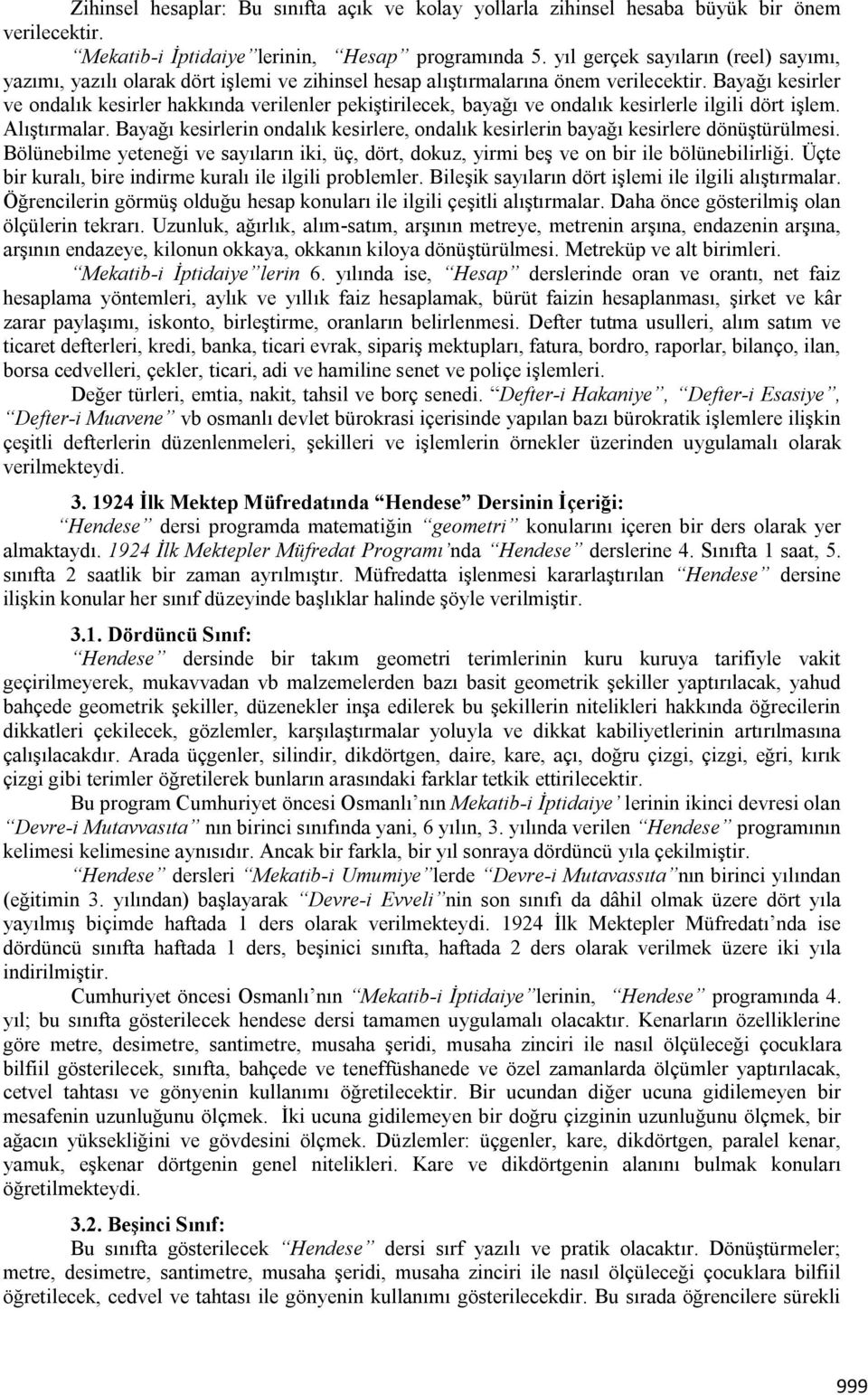 Bayağı kesirler ve ondalık kesirler hakkında verilenler pekiştirilecek, bayağı ve ondalık kesirlerle ilgili dört işlem. Alıştırmalar.