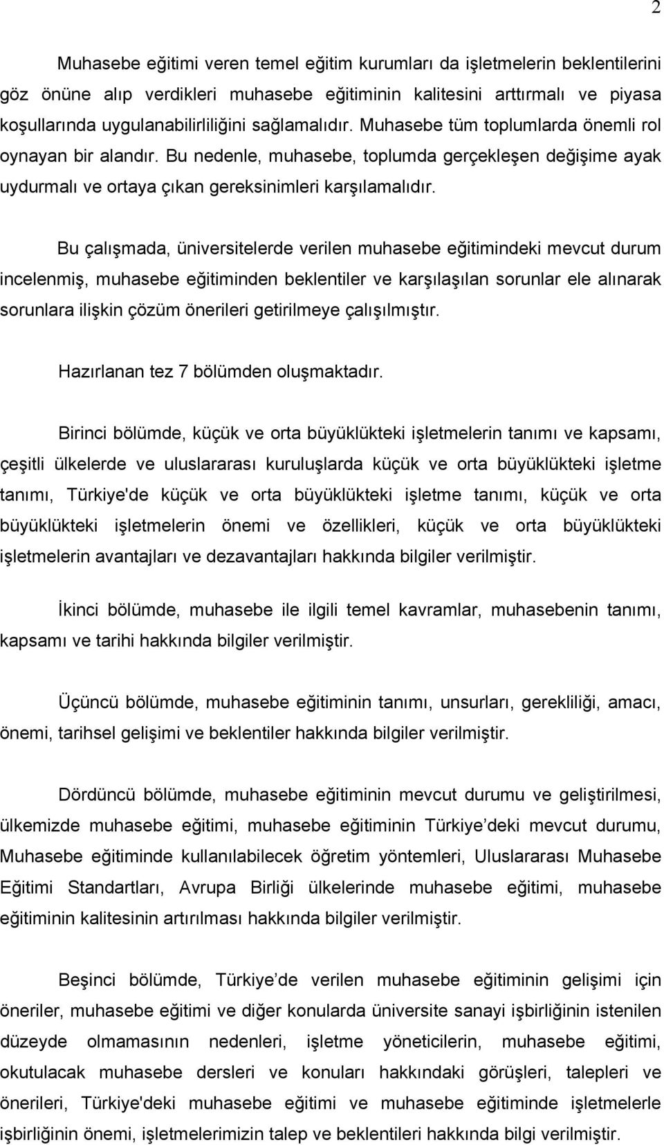 Bu çalışmada, üniversitelerde verilen muhasebe eğitimindeki mevcut durum incelenmiş, muhasebe eğitiminden beklentiler ve karşılaşılan sorunlar ele alınarak sorunlara ilişkin çözüm önerileri