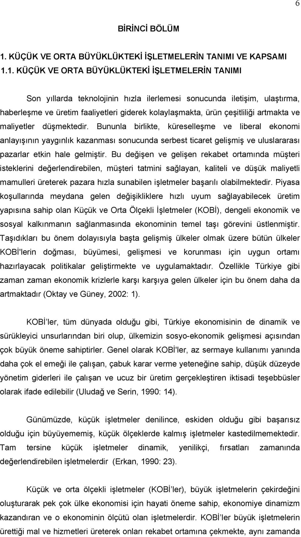 1. KÜÇÜK VE ORTA BÜYÜKLÜKTEKİ İŞLETMELERİN TANIMI Son yıllarda teknolojinin hızla ilerlemesi sonucunda iletişim, ulaştırma, haberleşme ve üretim faaliyetleri giderek kolaylaşmakta, ürün çeşitliliği