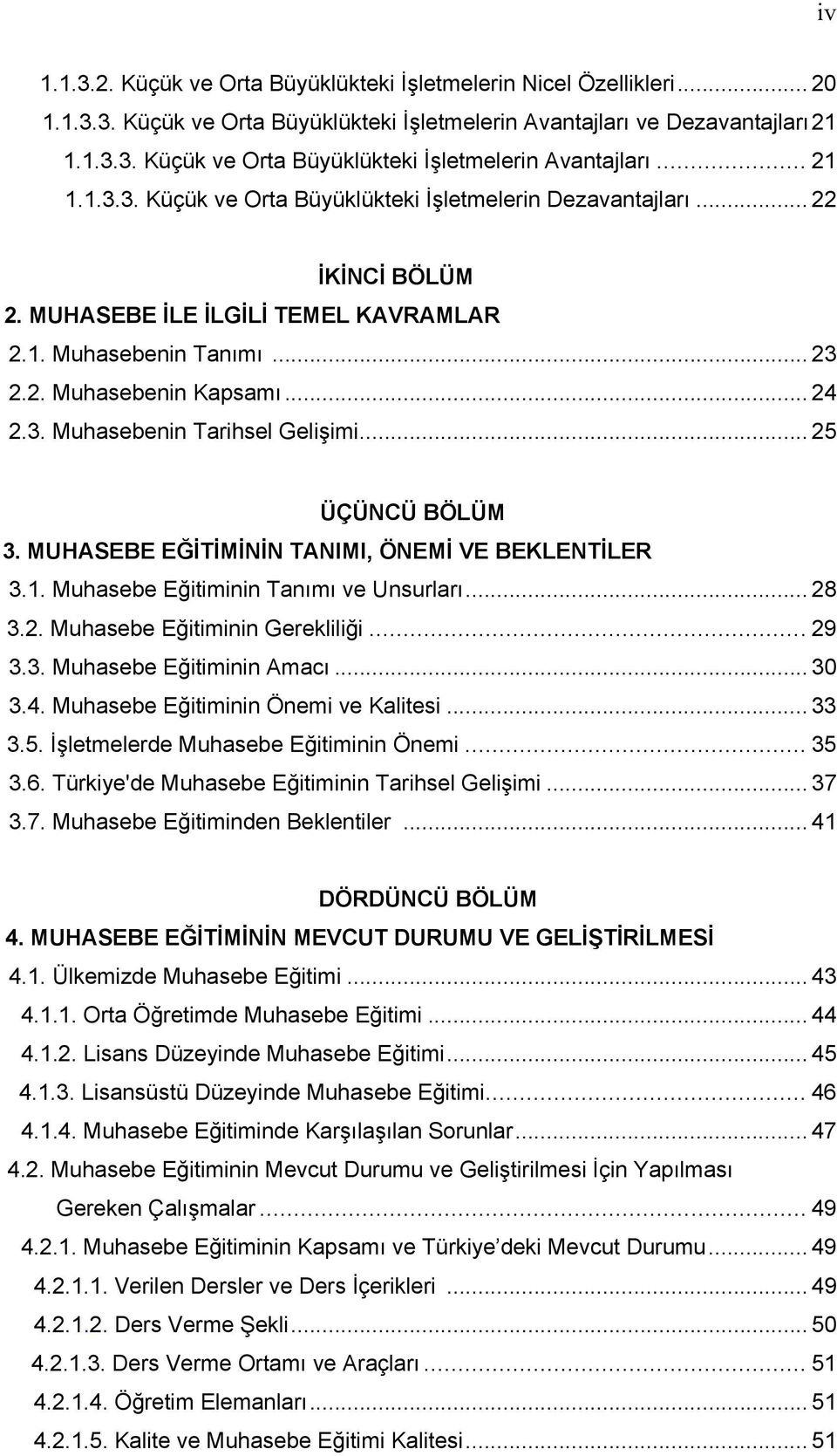 MUHASEBE EĞİTİMİNİN TANIMI, ÖNEMİ VE BEKLENTİLER 3.1. Muhasebe Eğitiminin Tanımı ve Unsurları... 28 3.2. Muhasebe Eğitiminin Gerekliliği... 29 3.3. Muhasebe Eğitiminin Amacı... 30 3.4.