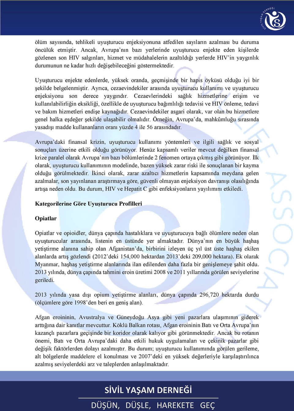 değişebileceğini göstermektedir. Uyuşturucu enjekte edenlerde, yüksek oranda, geçmişinde bir hapis öyküsü olduğu iyi bir şekilde belgelenmiştir.