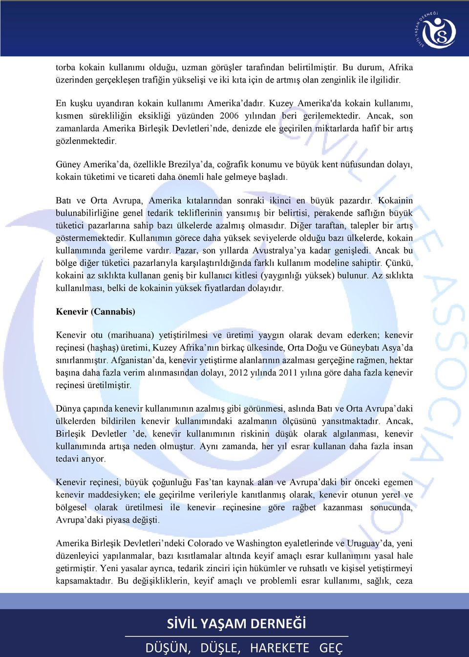 Ancak, son zamanlarda Amerika Birleşik Devletleri nde, denizde ele geçirilen miktarlarda hafif bir artış gözlenmektedir.