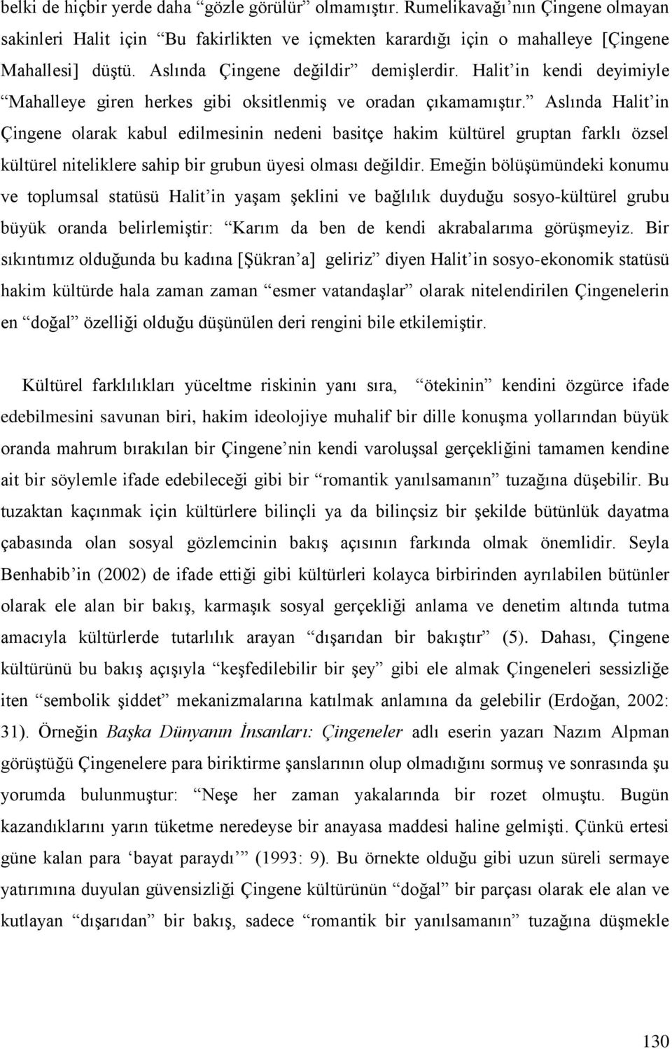 Aslında Halit in Çingene olarak kabul edilmesinin nedeni basitçe hakim kültürel gruptan farklı özsel kültürel niteliklere sahip bir grubun üyesi olması değildir.