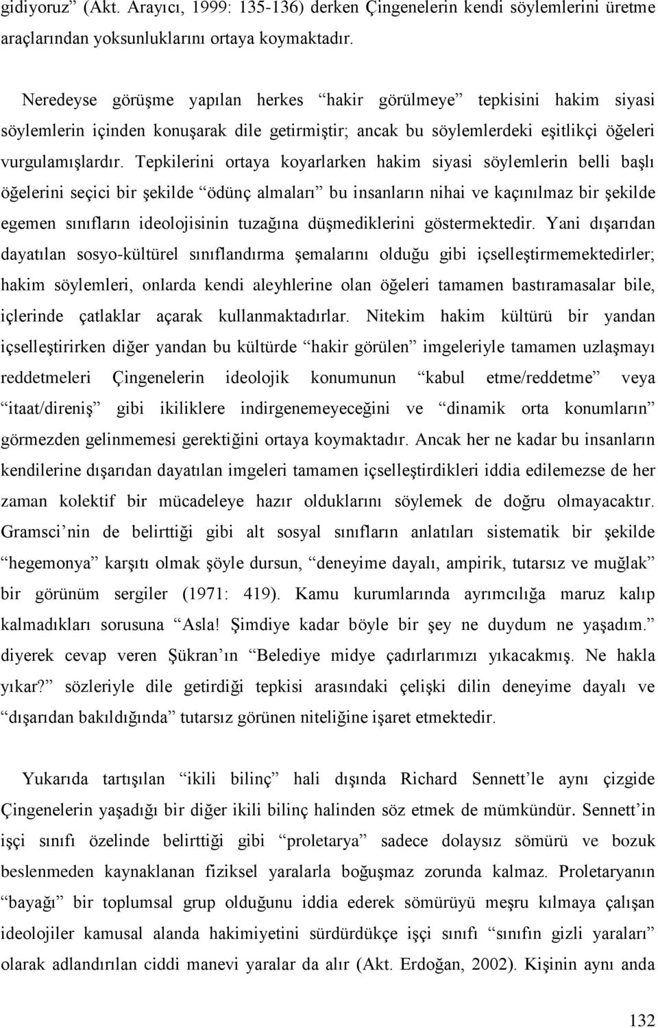 Tepkilerini ortaya koyarlarken hakim siyasi söylemlerin belli başlı öğelerini seçici bir şekilde ödünç almaları bu insanların nihai ve kaçınılmaz bir şekilde egemen sınıfların ideolojisinin tuzağına