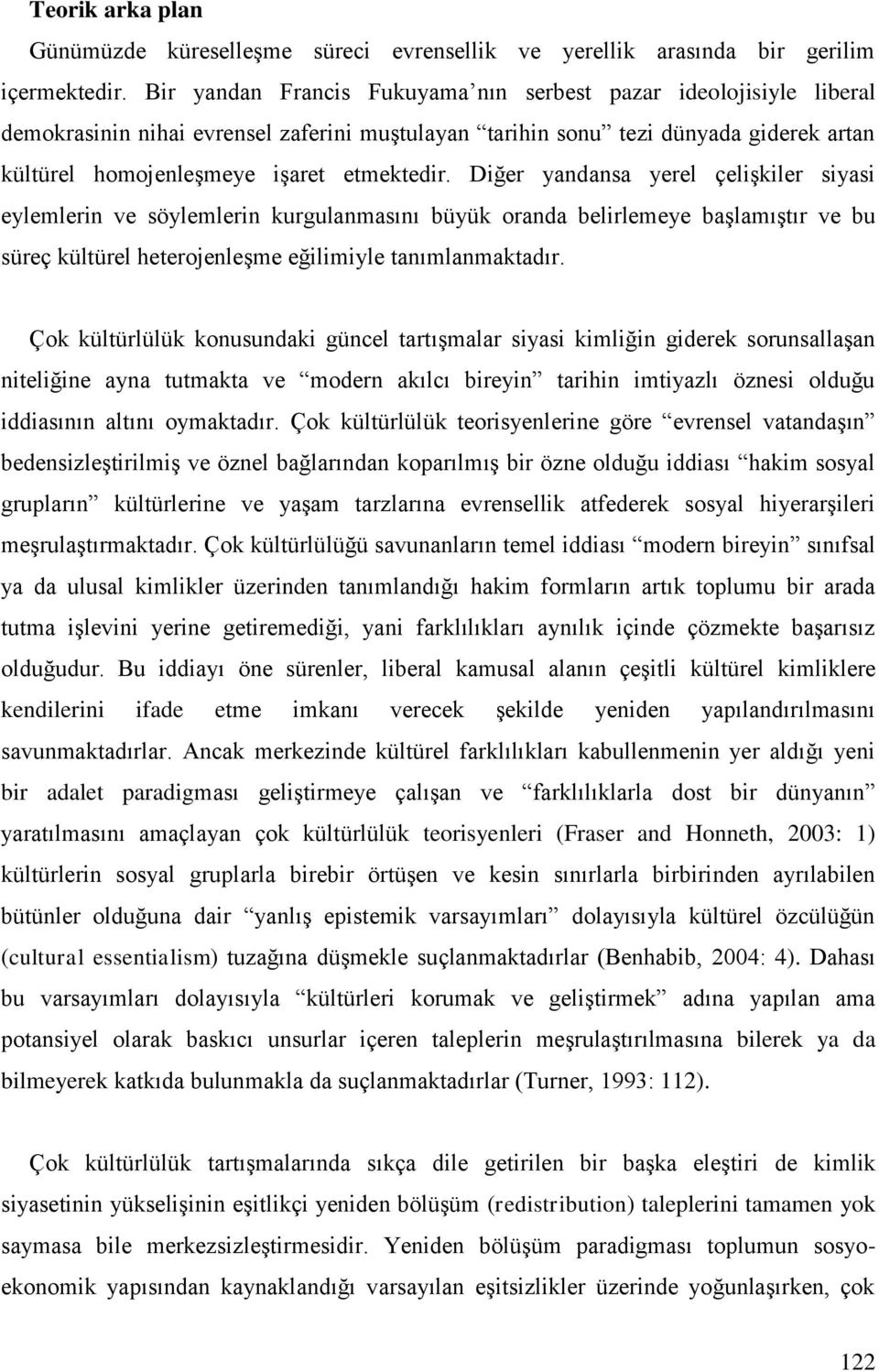 Diğer yandansa yerel çelişkiler siyasi eylemlerin ve söylemlerin kurgulanmasını büyük oranda belirlemeye başlamıştır ve bu süreç kültürel heterojenleşme eğilimiyle tanımlanmaktadır.