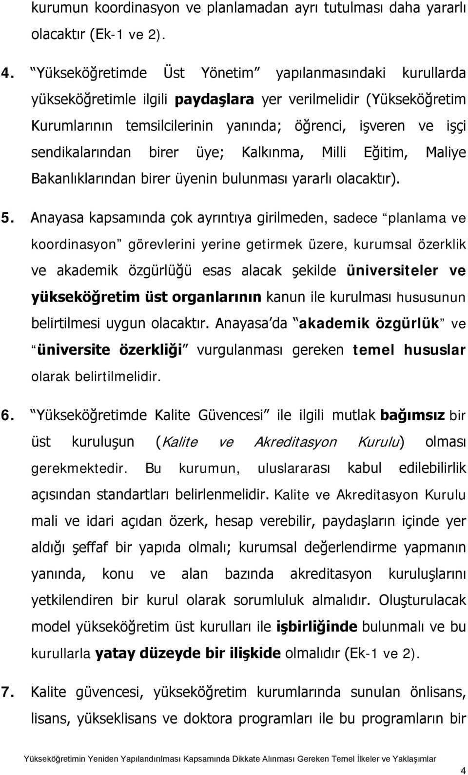 sendikalarından birer üye; Kalkınma, Milli Eğitim, Maliye Bakanlıklarından birer üyenin bulunması yararlı olacaktır). 5.