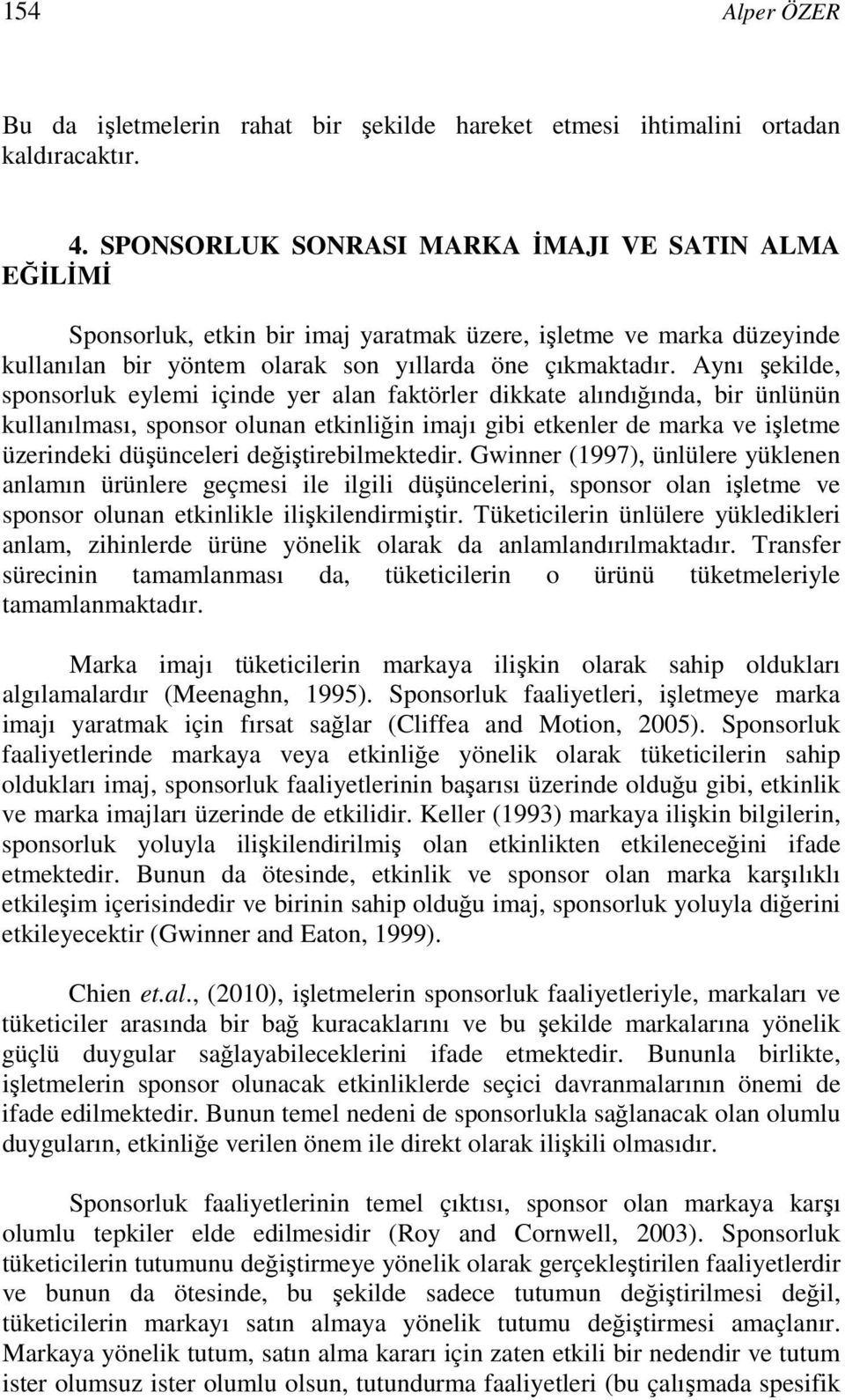 Aynı şekilde, sponsorluk eylemi içinde yer alan faktörler dikkate alındığında, bir ünlünün kullanılması, sponsor olunan etkinliğin imajı gibi etkenler de marka ve işletme üzerindeki düşünceleri