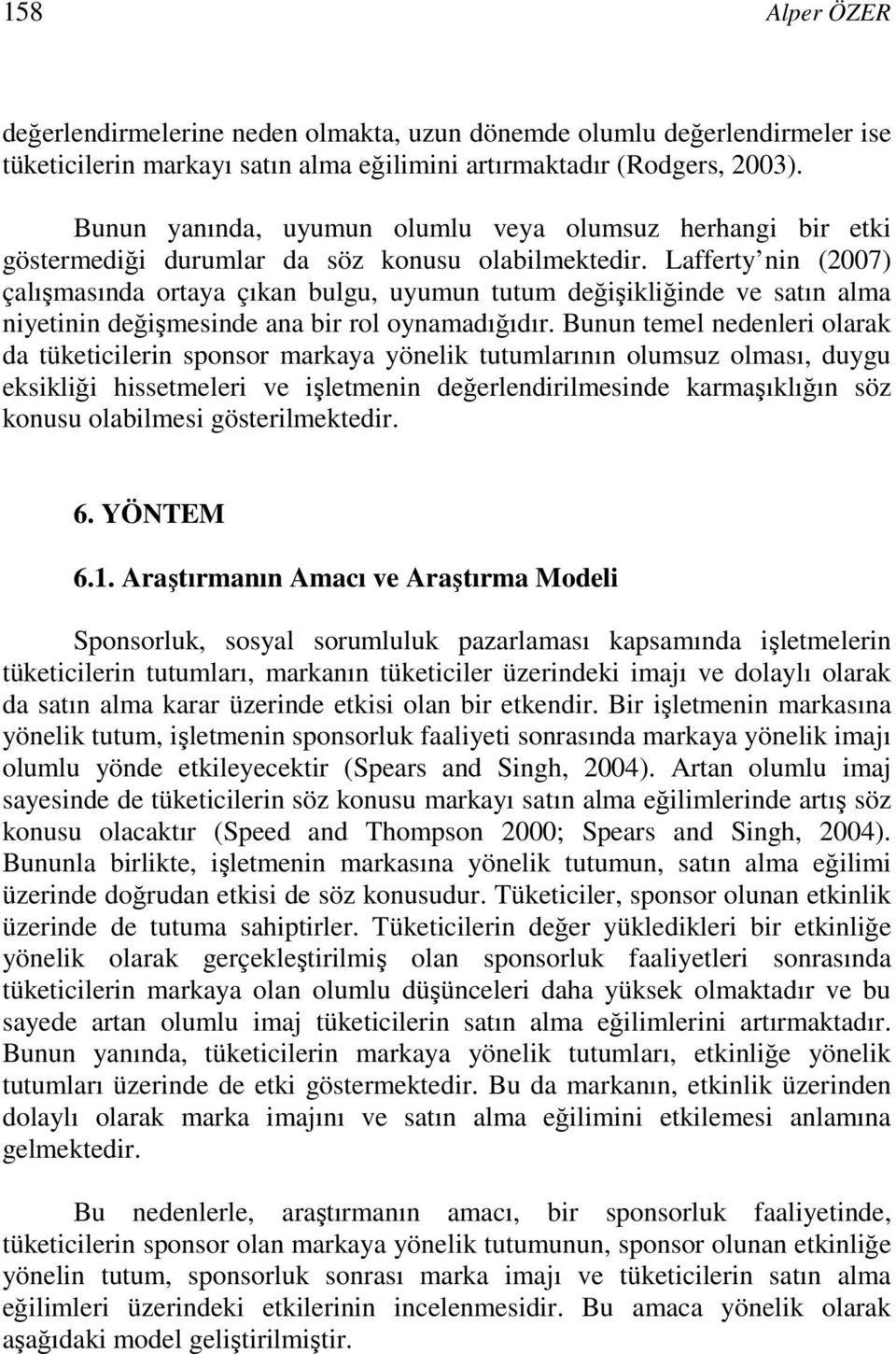 Lafferty nin (2007) çalışmasında ortaya çıkan bulgu, uyumun tutum değişikliğinde ve satın alma niyetinin değişmesinde ana bir rol oynamadığıdır.