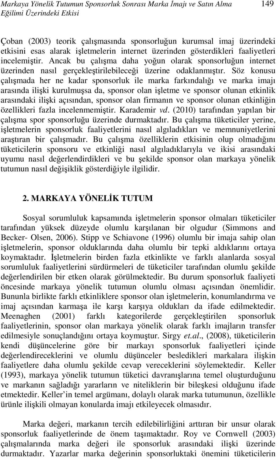 Söz konusu çalışmada her ne kadar sponsorluk ile marka farkındalığı ve marka imajı arasında ilişki kurulmuşsa da, sponsor olan işletme ve sponsor olunan etkinlik arasındaki ilişki açısından, sponsor