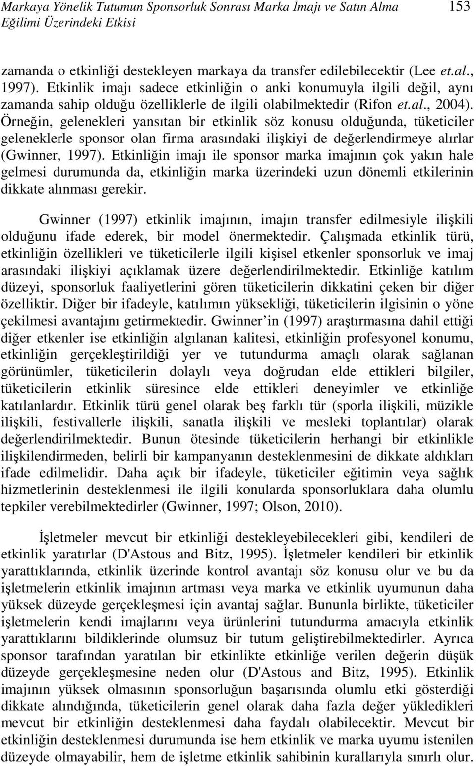 Örneğin, gelenekleri yansıtan bir etkinlik söz konusu olduğunda, tüketiciler geleneklerle sponsor olan firma arasındaki ilişkiyi de değerlendirmeye alırlar (Gwinner, 1997).