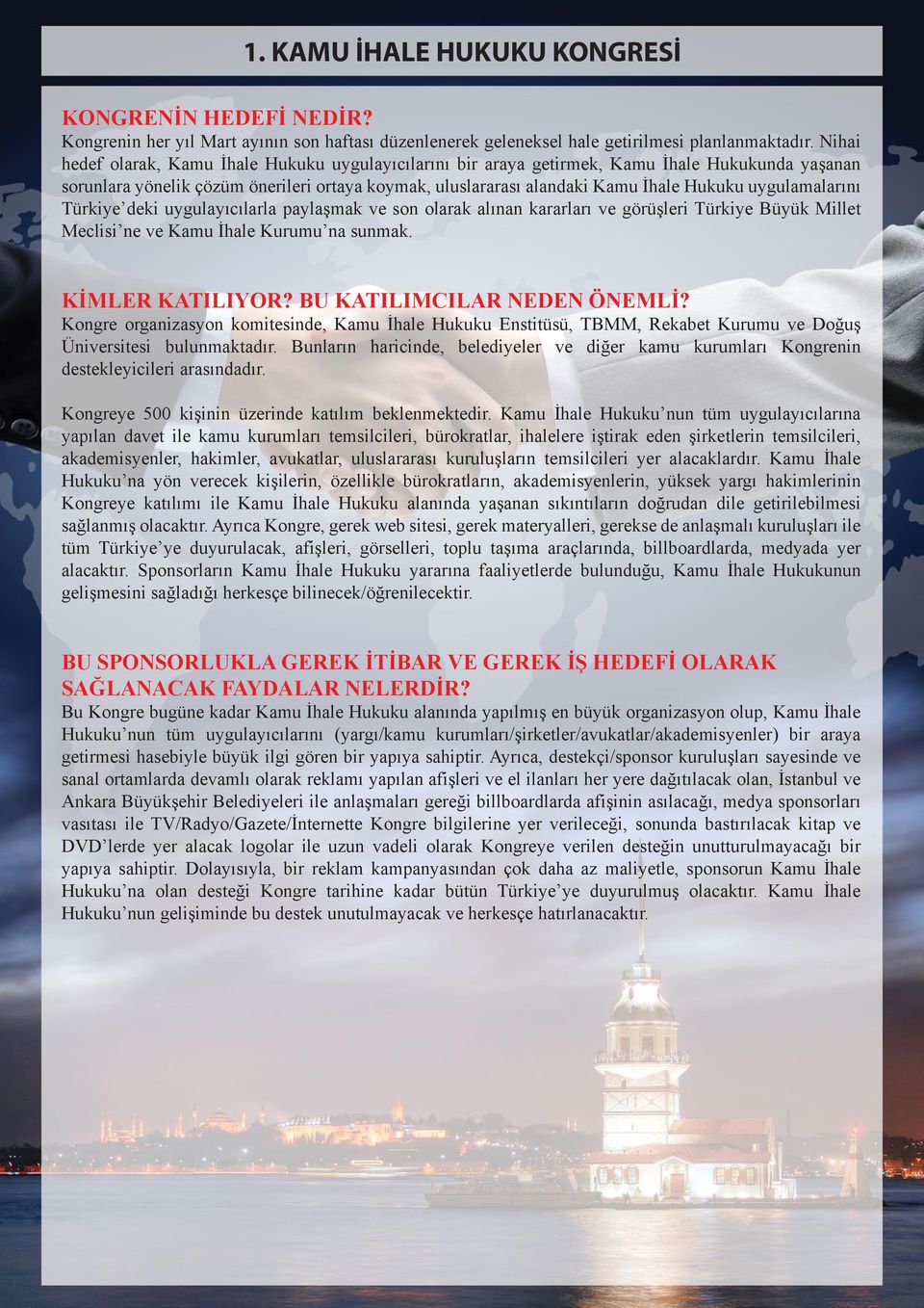 uygulamalarını Türkiye deki uygulayıcılarla paylaşmak ve son olarak alınan kararları ve görüşleri Türkiye Büyük Millet Meclisi ne ve Kamu İhale Kurumu na sunmak. KİMLER KATILIYOR?