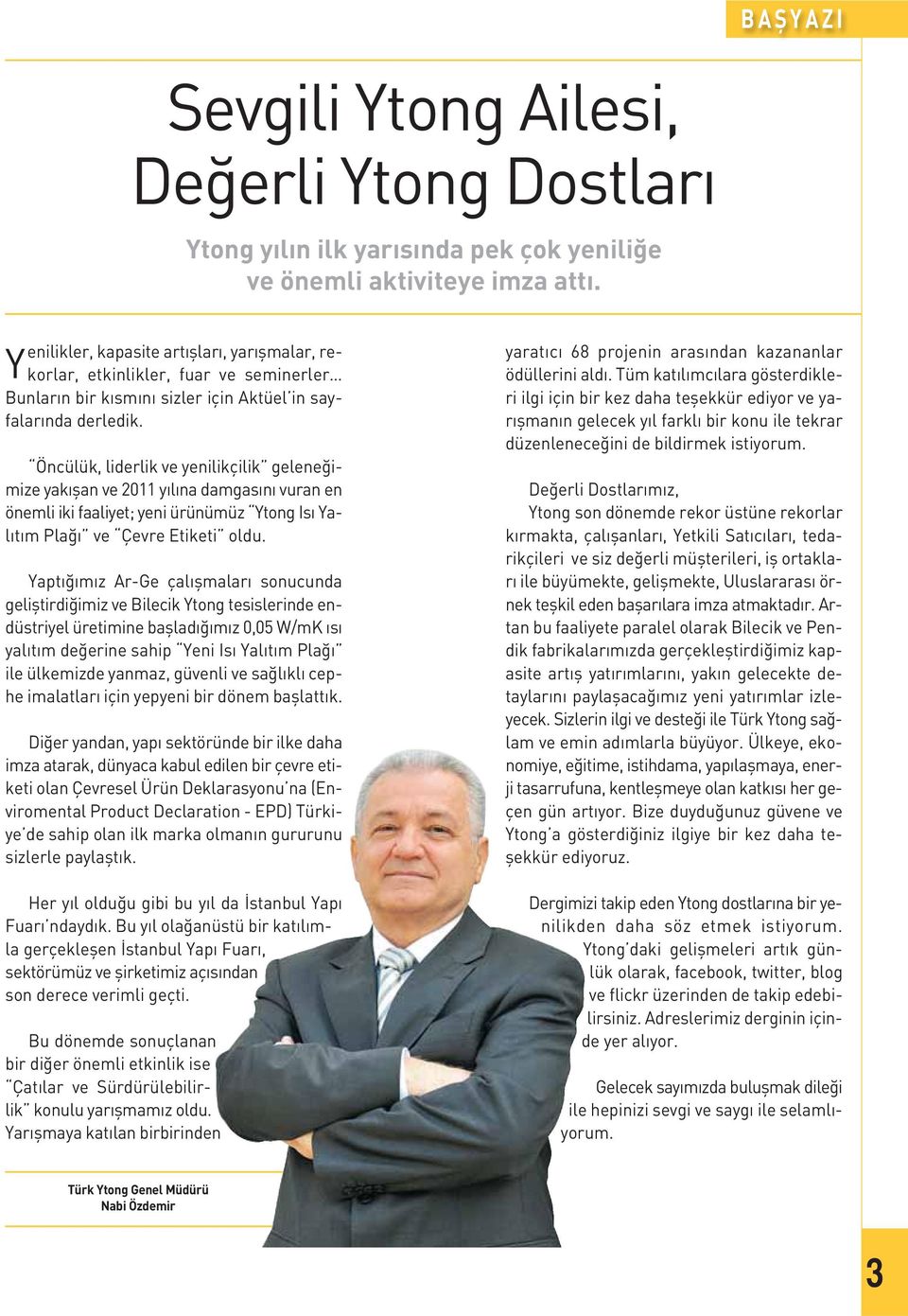 Öncülük, liderlik ve yenilikçilik geleneğimize yakışan ve 2011 yılına damgasını vuran en önemli iki faaliyet; yeni ürünümüz Ytong Isı Yalıtım Plağı ve Çevre Etiketi oldu.