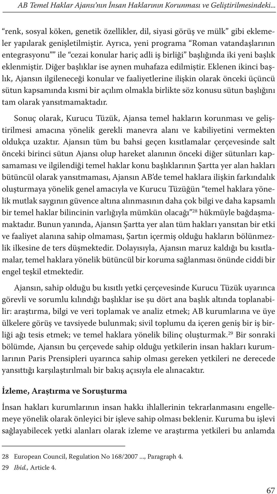 Eklenen ikinci başlık, Ajansın ilgileneceği konular ve faaliyetlerine ilişkin olarak önceki üçüncü sütun kapsamında kısmi bir açılım olmakla birlikte söz konusu sütun başlığını tam olarak