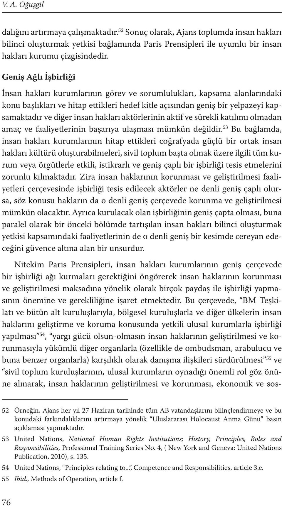 insan hakları aktörlerinin aktif ve sürekli katılımı olmadan amaç ve faaliyetlerinin başarıya ulaşması mümkün değildir.