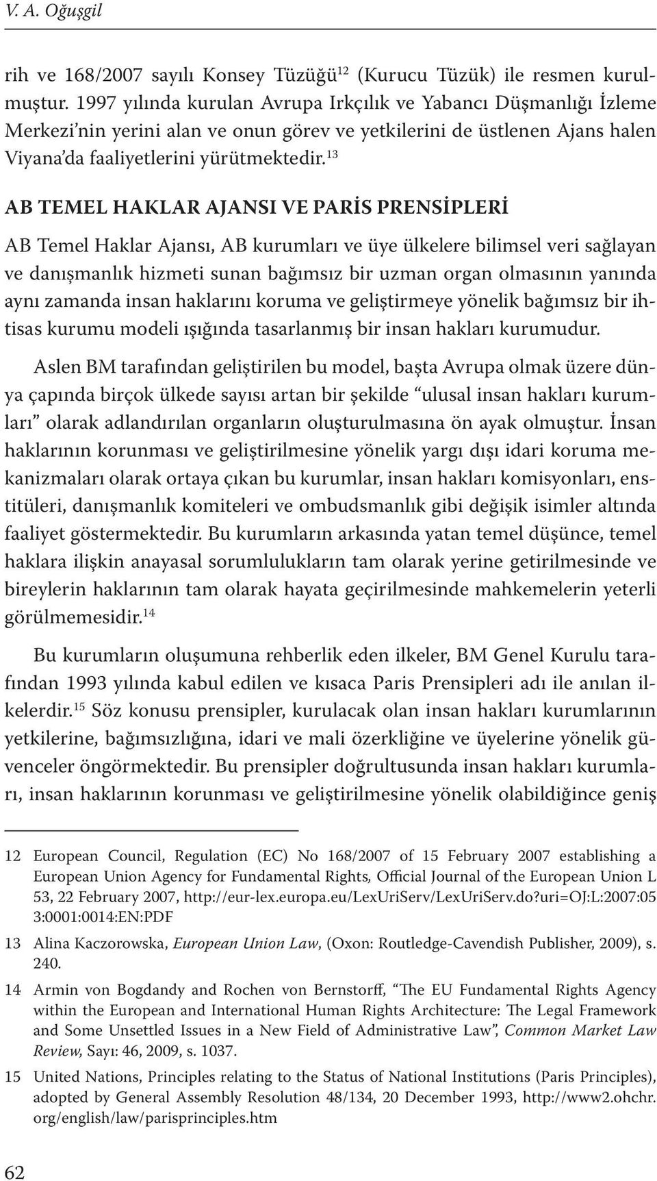 13 AB TEMEL HAKLAR AJANSI VE PARİS PRENSİPLERİ AB Temel Haklar Ajansı, AB kurumları ve üye ülkelere bilimsel veri sağlayan ve danışmanlık hizmeti sunan bağımsız bir uzman organ olmasının yanında aynı