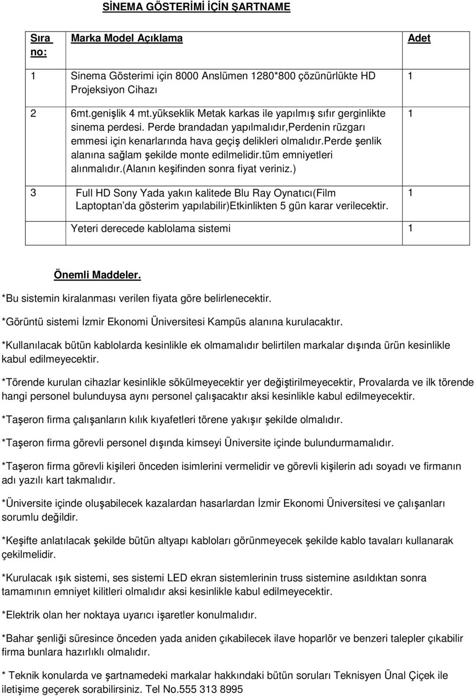 perde şenlik alanına sağlam şekilde monte edilmelidir.tüm emniyetleri alınmalıdır.(alanın keşifinden sonra fiyat veriniz.