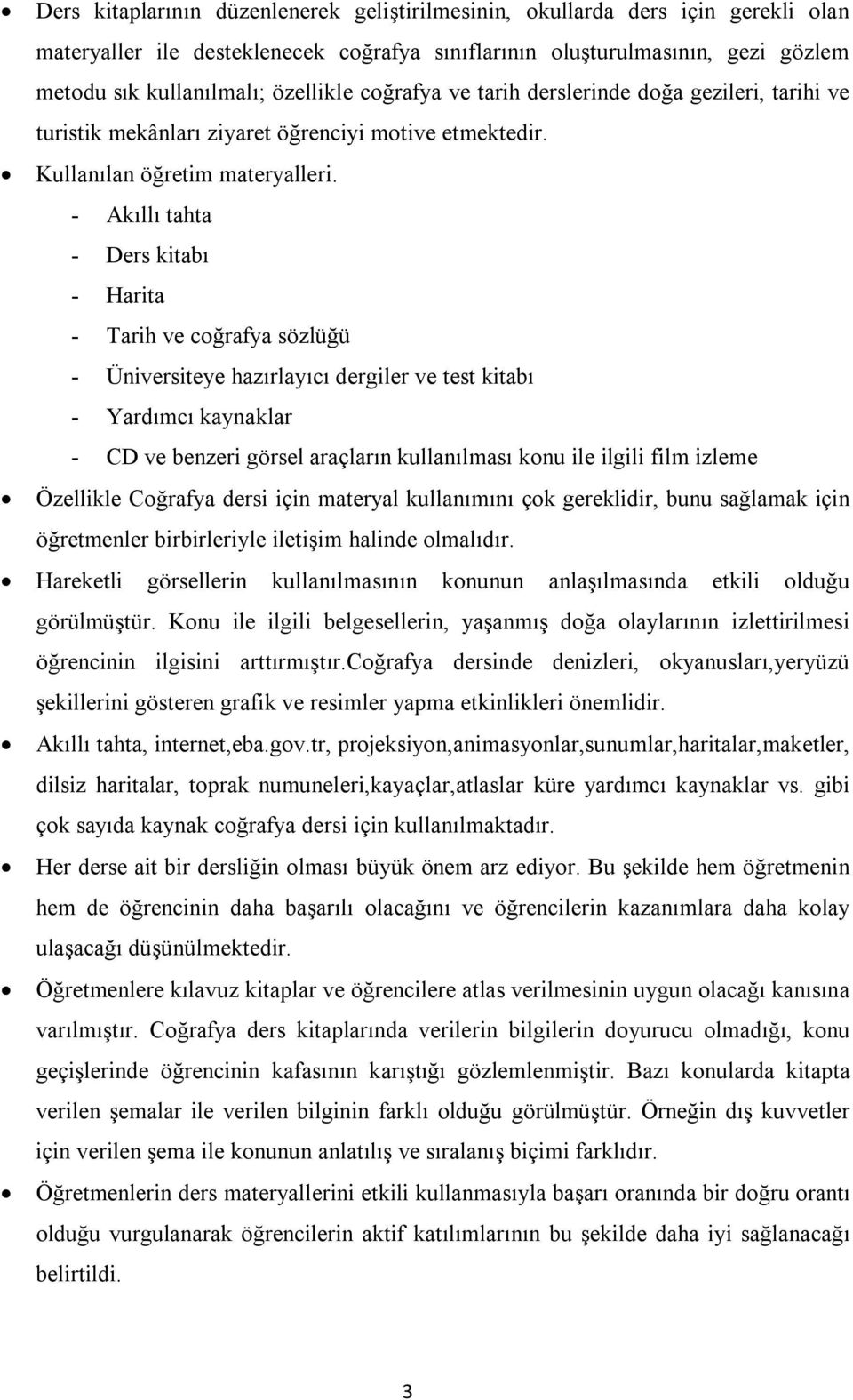 - Akıllı tahta - Ders kitabı - Harita - Tarih ve coğrafya sözlüğü - Üniversiteye hazırlayıcı dergiler ve test kitabı - Yardımcı kaynaklar - CD ve benzeri görsel araçların kullanılması konu ile ilgili